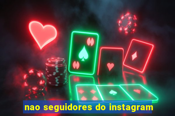nao seguidores do instagram